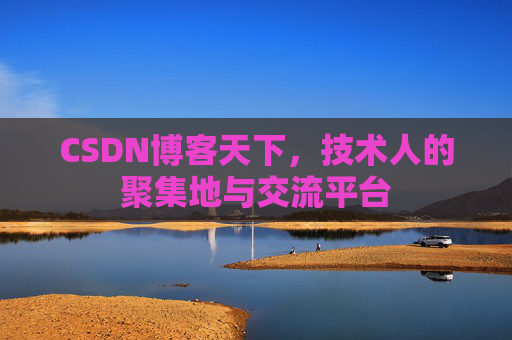 CSDN博客天下,技术人的聚集地与交流平台 CSDN博客天下,技术人的聚集地与交流平台